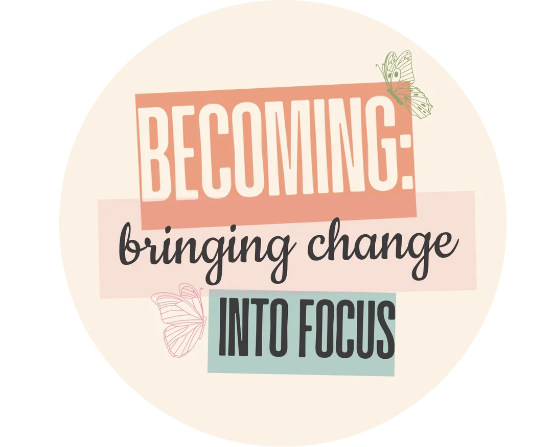 Becoming: bringing change into focus